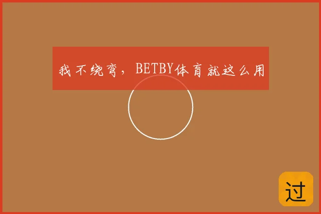 我不绕弯，BETBY体育就这么用